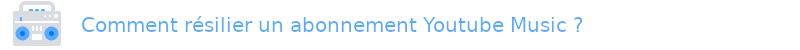 comment résilier Youtube Music